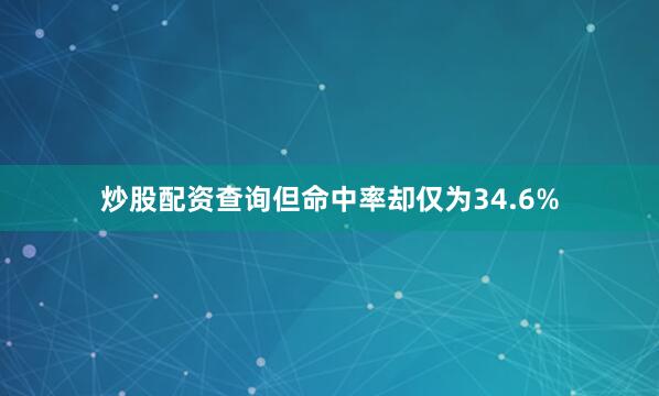 炒股配资查询但命中率却仅为34.6%