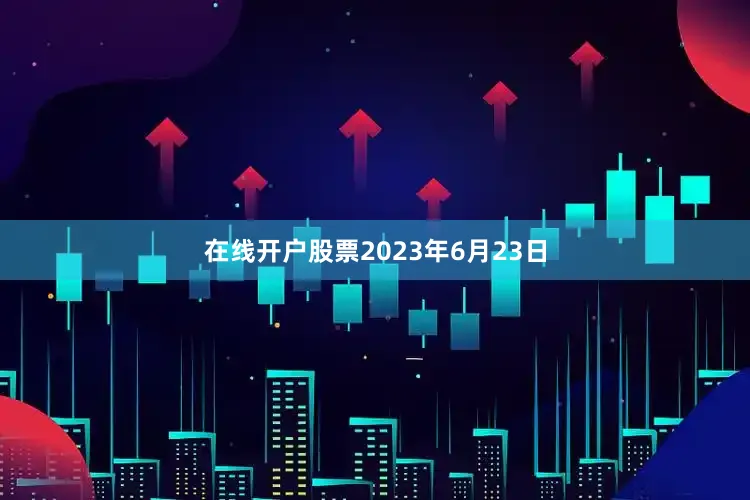 在线开户股票2023年6月23日