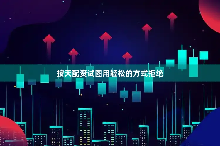 按天配资试图用轻松的方式拒绝