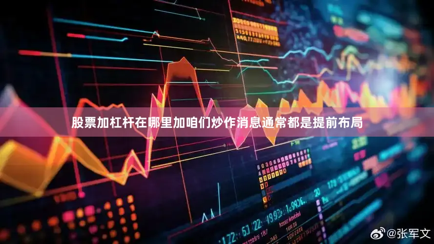 股票加杠杆在哪里加咱们炒作消息通常都是提前布局