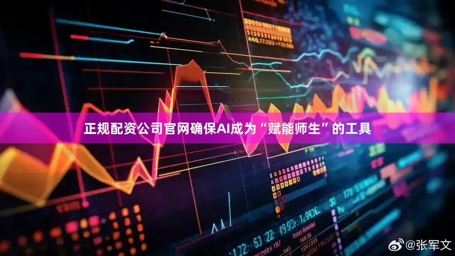 正规配资公司官网确保AI成为“赋能师生”的工具